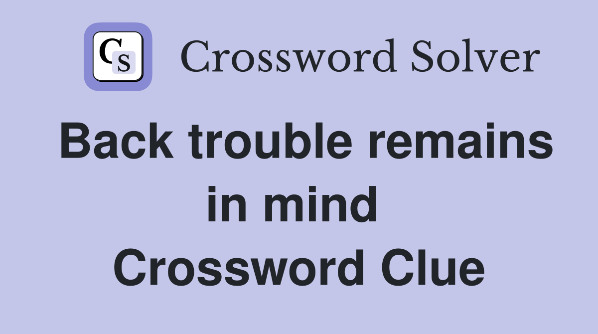 Back trouble remains in mind  Crossword Clue