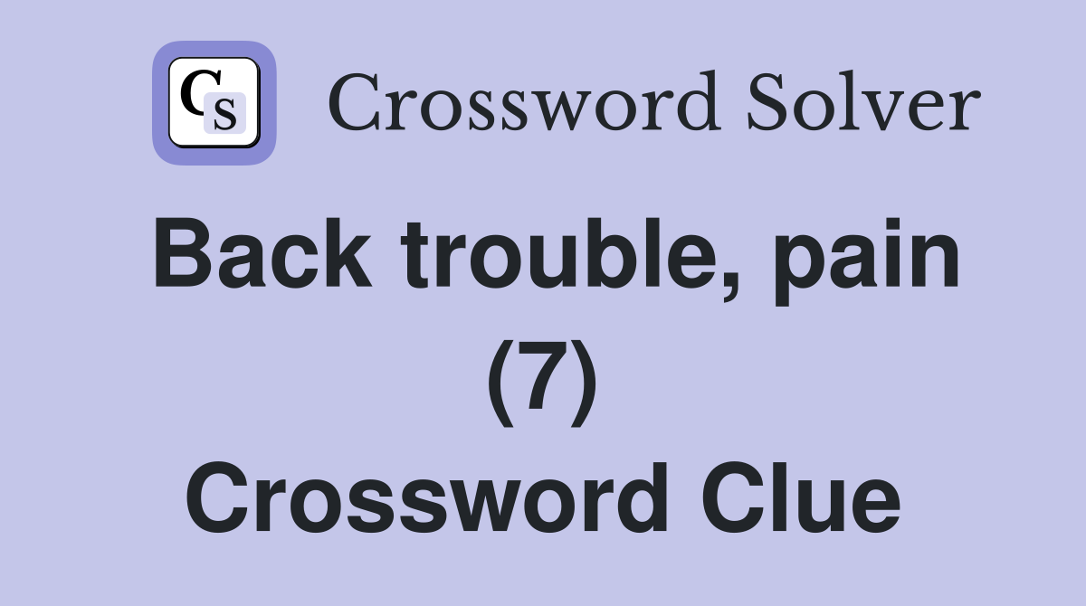 Back trouble, pain (7) Crossword Clue