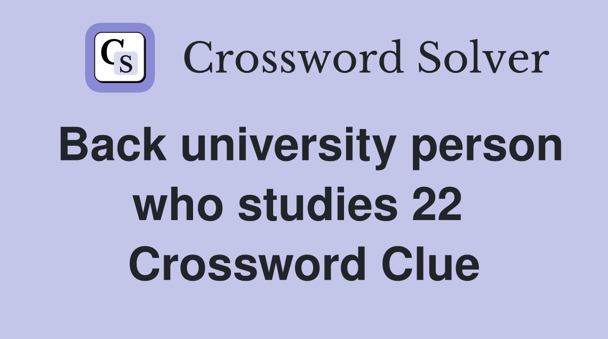 Back university person who studies 22  Crossword Clue
