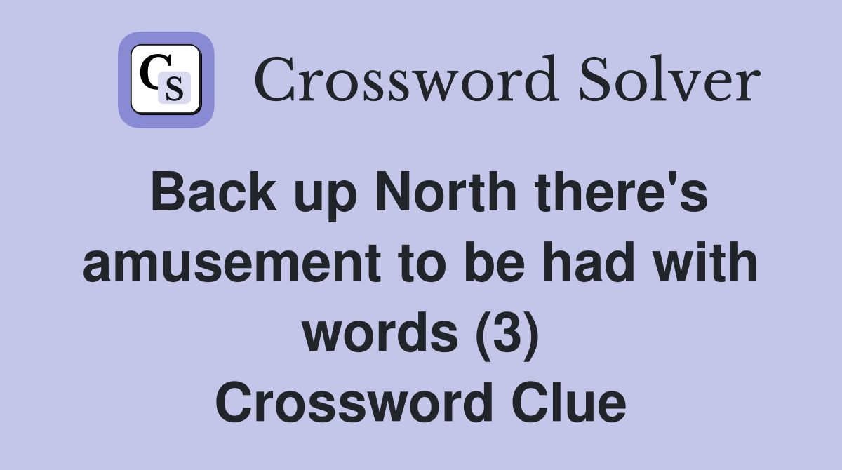 Back up North there's amusement to be had with words (3) Crossword Clue