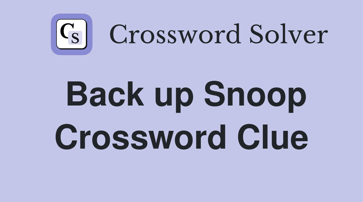 Back up Snoop Crossword Clue
