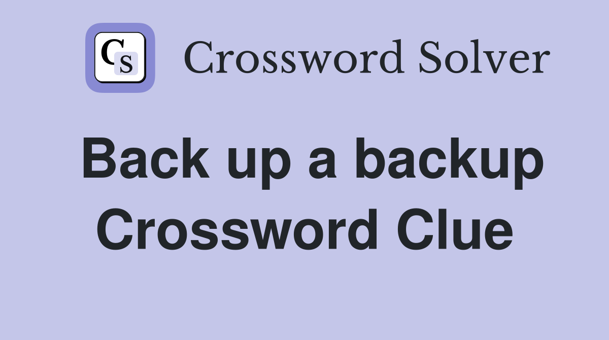 Back up a backup Crossword Clue