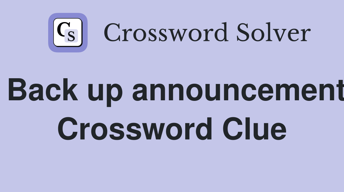 Back up announcement Crossword Clue
