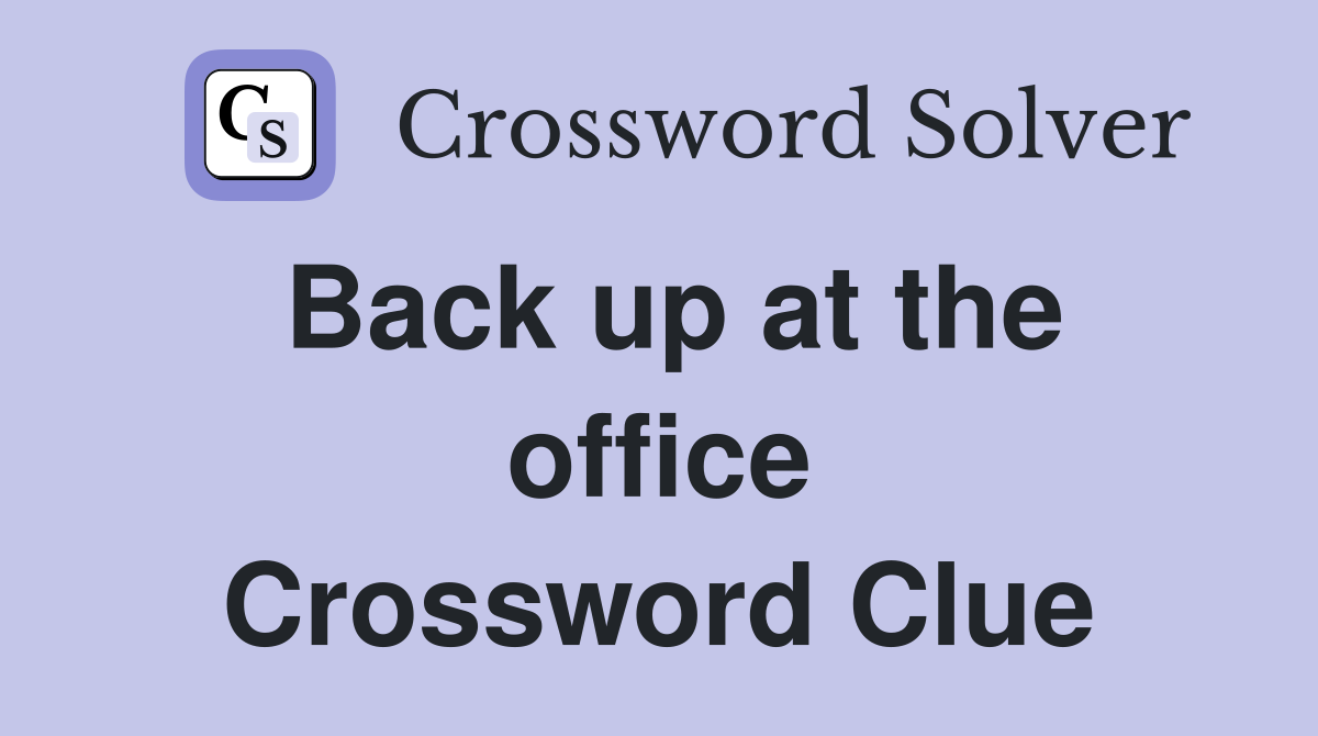 Back up at the office Crossword Clue