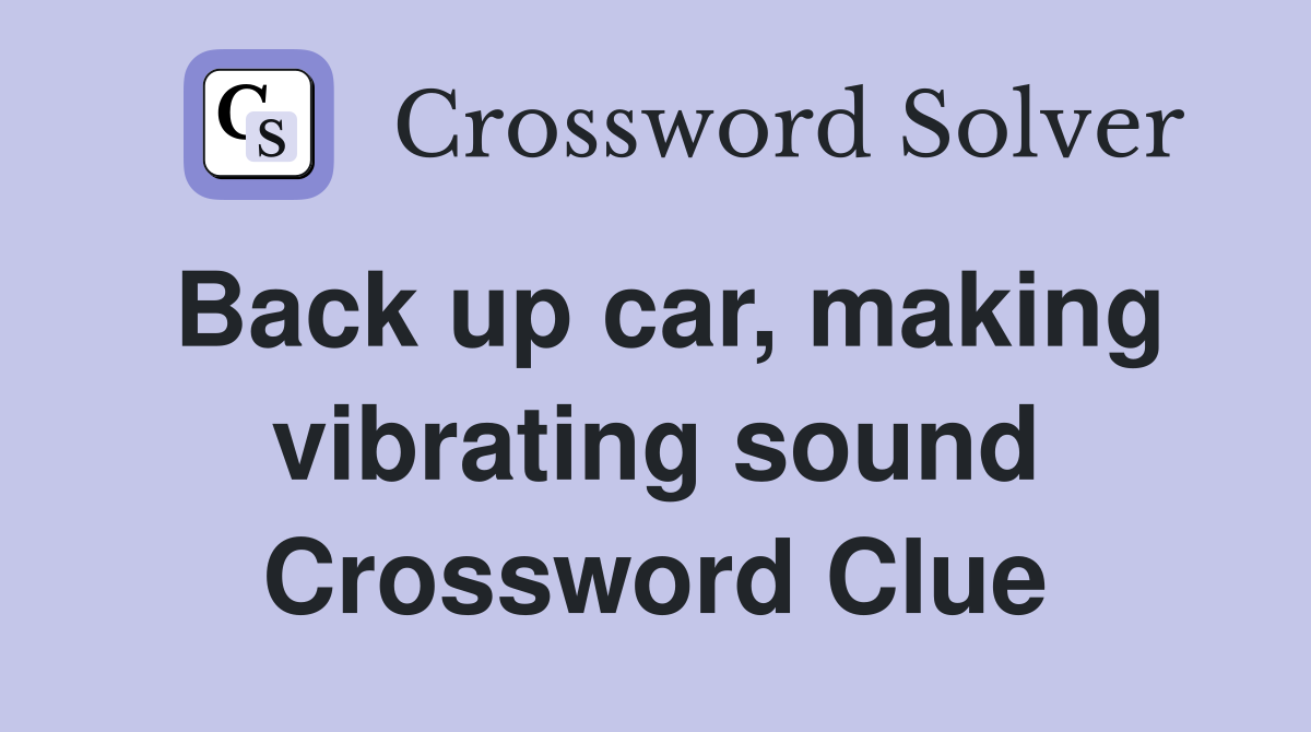 Back up car, making vibrating sound Crossword Clue