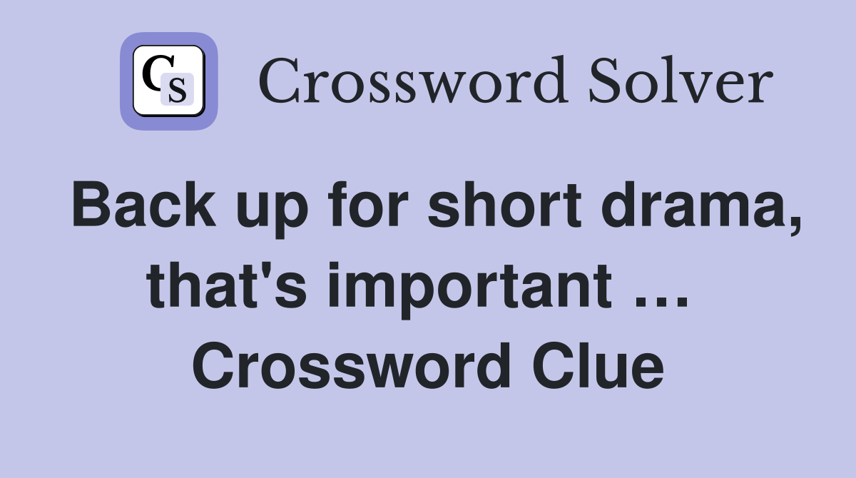 Back up for short drama, that's important …  Crossword Clue