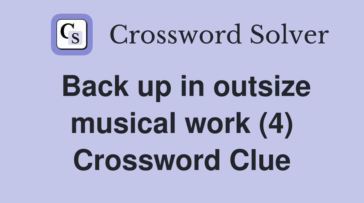 Back up in outsize musical work (4) Crossword Clue
