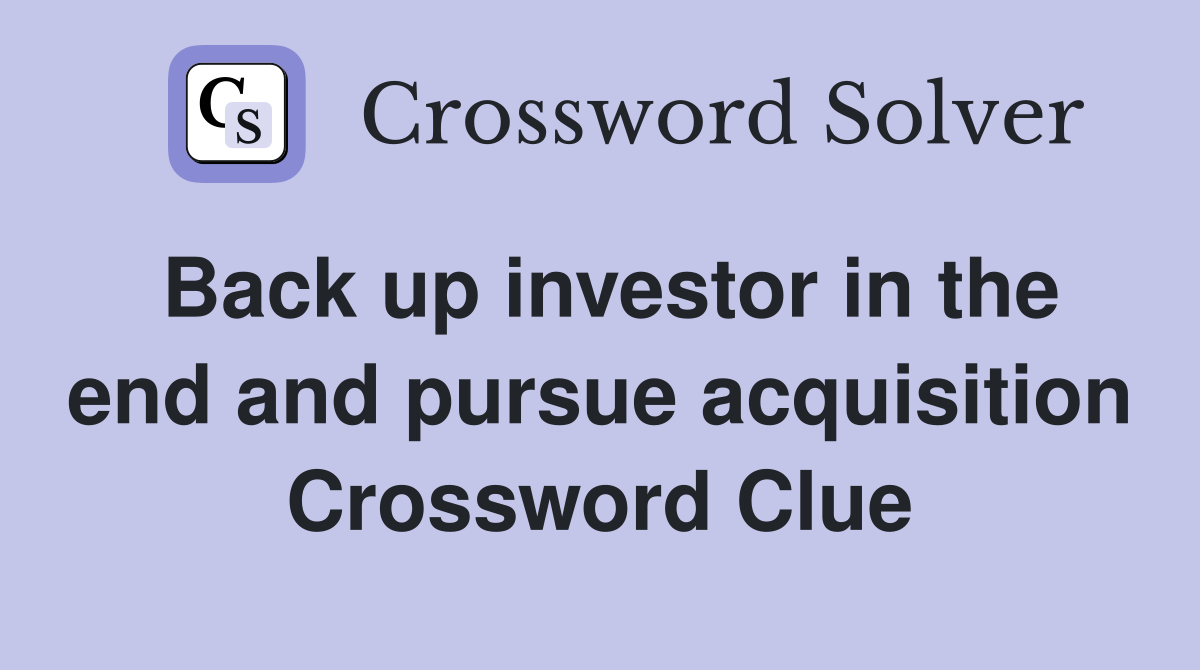 Back up investor in the end and pursue acquisition Crossword Clue