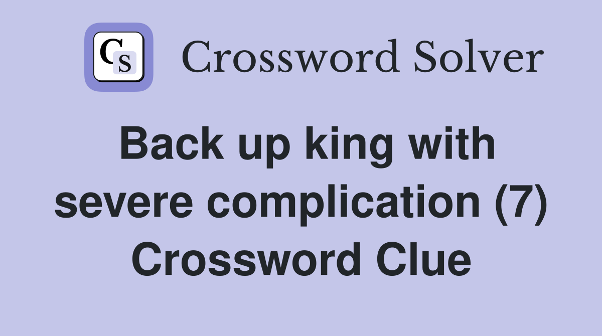Back up king with severe complication (7) Crossword Clue