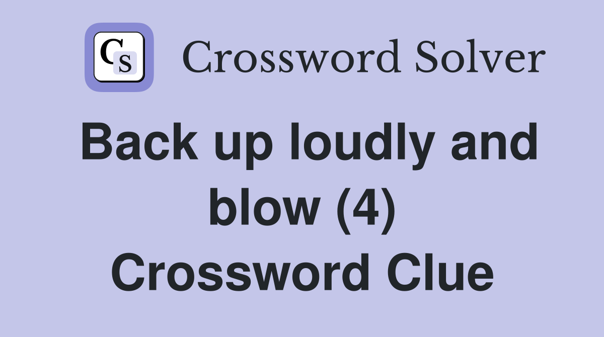 Back up loudly and blow (4) Crossword Clue