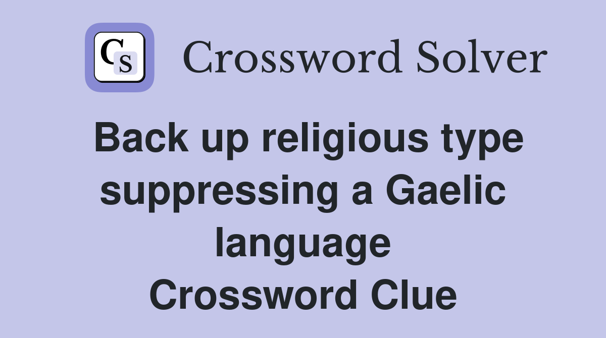 Back up religious type sup­pressing a Gaelic language Crossword Clue
