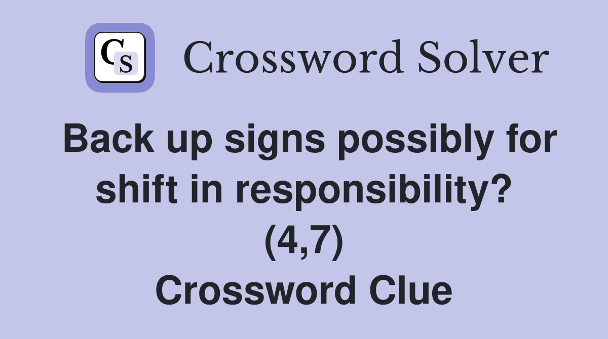 Back up signs possibly for shift in responsibility? (4,7) Crossword Clue
