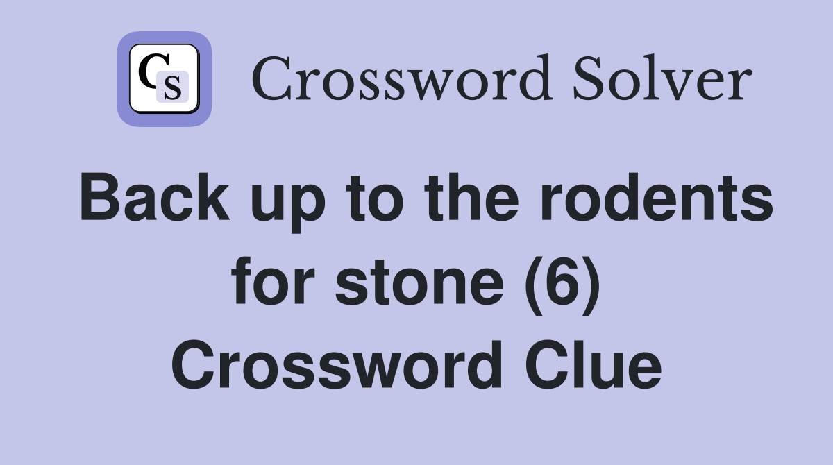 Back up to the rodents for stone (6) Crossword Clue