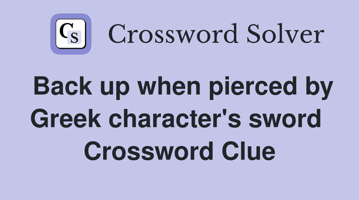 Back up when pierced by Greek character's sword  Crossword Clue