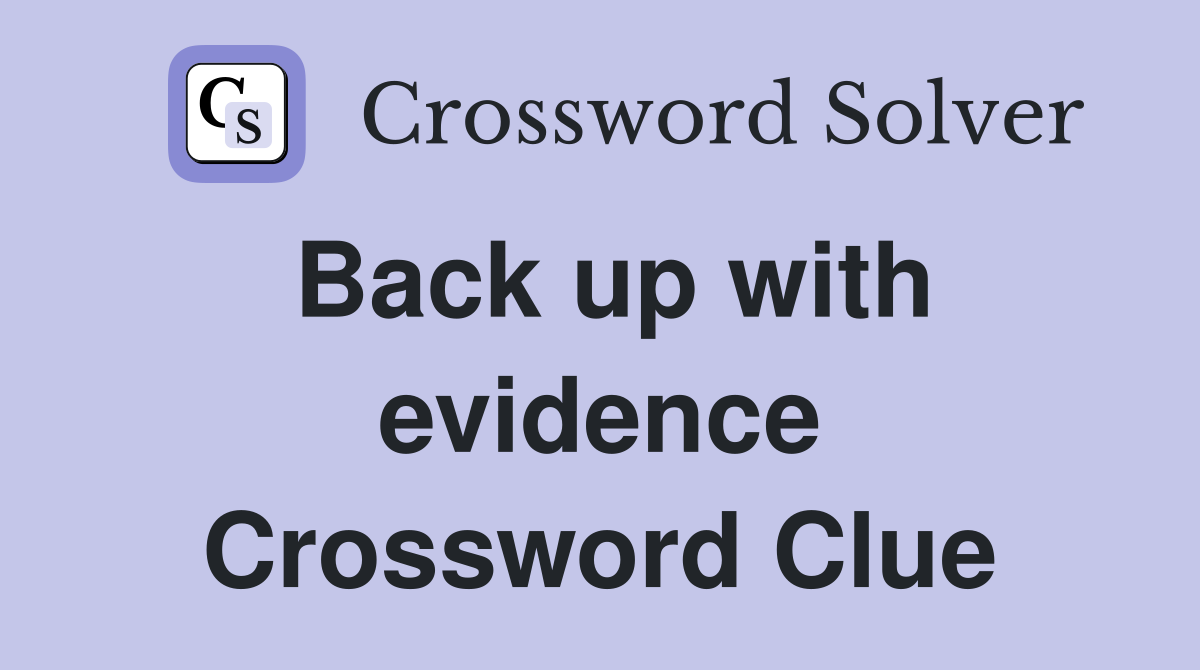 Back up with evidence Crossword Clue