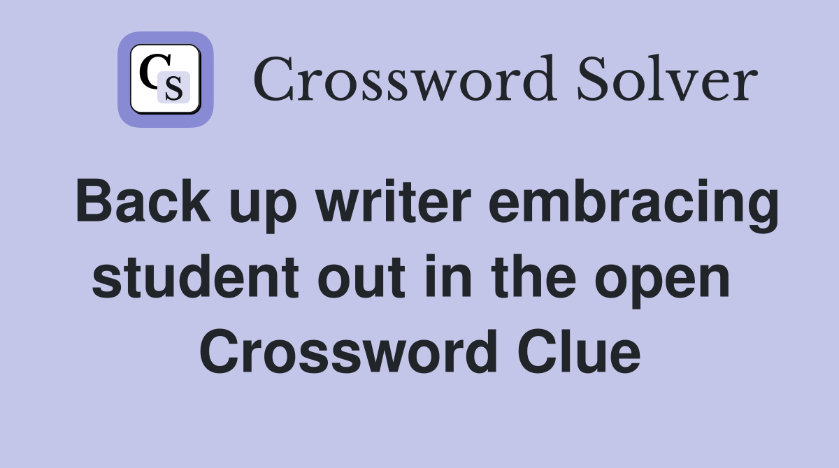 Back up writer embracing student out in the open  Crossword Clue