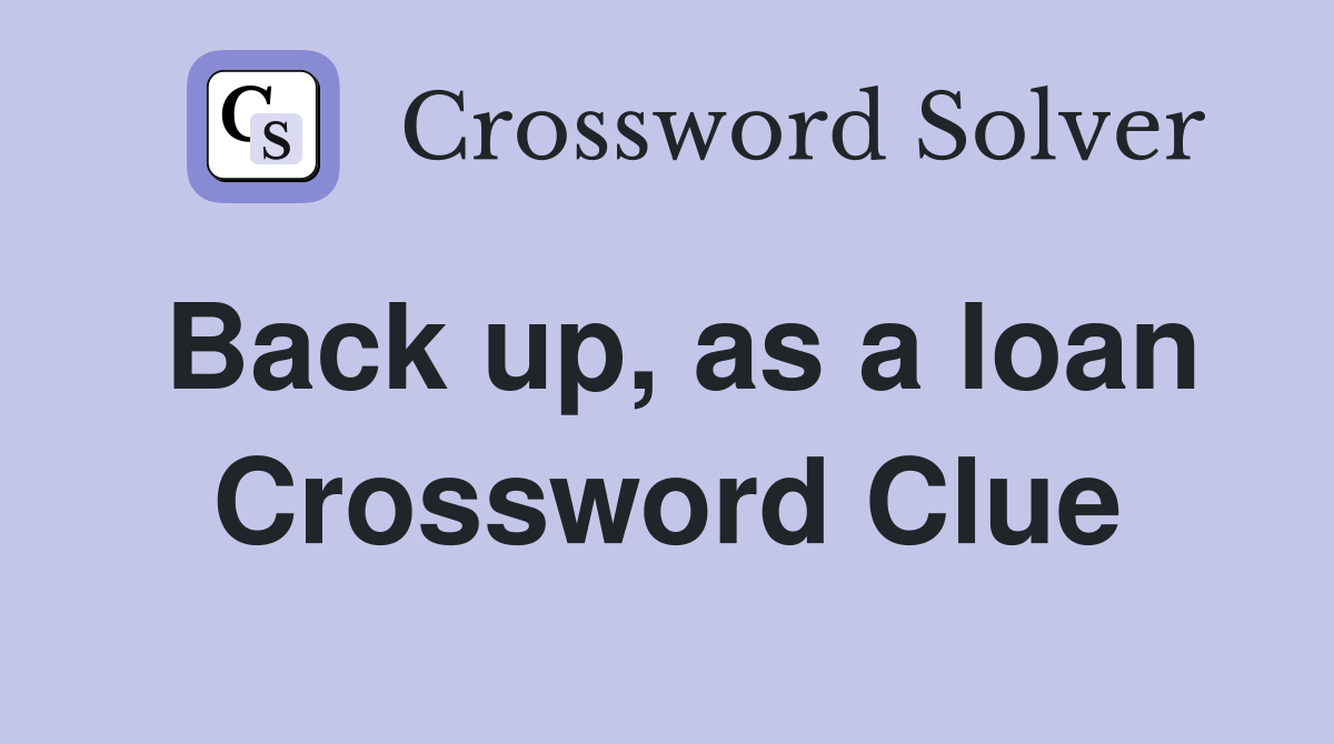 Back up, as a loan Crossword Clue