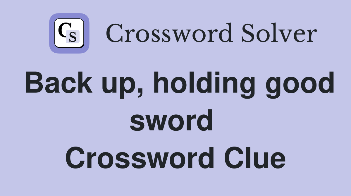 Back up, holding good sword  Crossword Clue