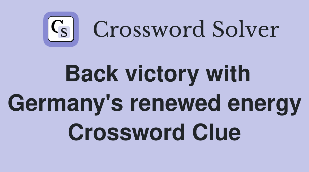Back victory with Germany's renewed energy Crossword Clue