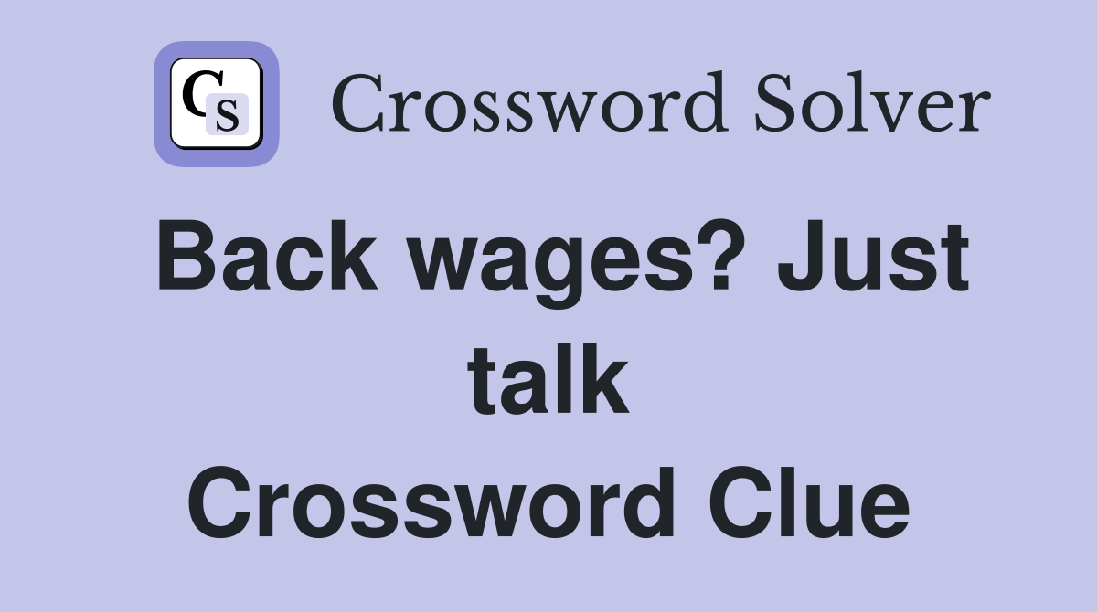 Back wages? Just talk Crossword Clue