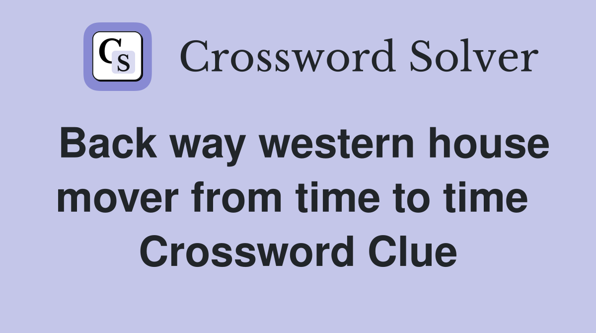 Back way western house mover from time to time  Crossword Clue