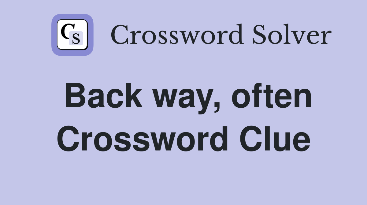 Back way, often Crossword Clue