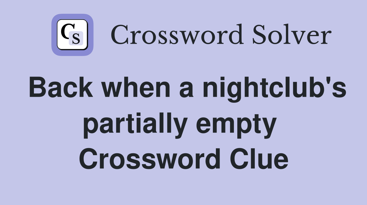 Back when a nightclub's partially empty  Crossword Clue