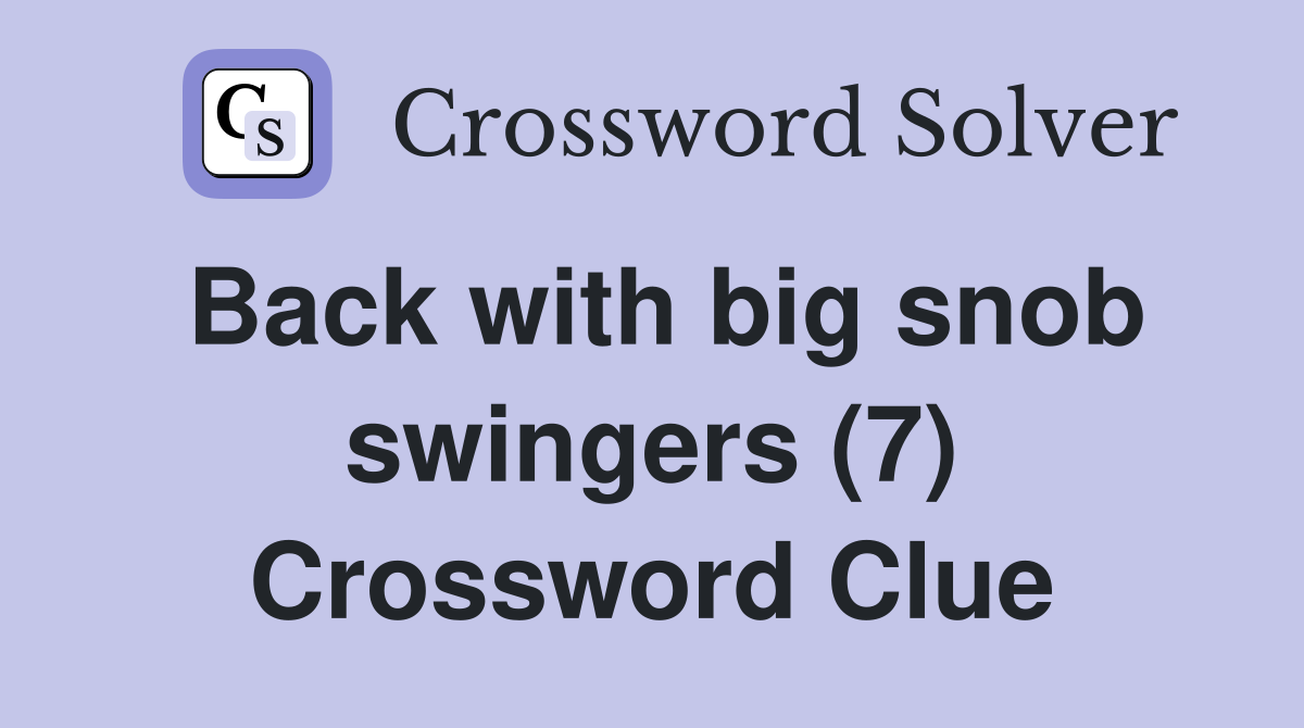 Back with big snob swingers (7) Crossword Clue
