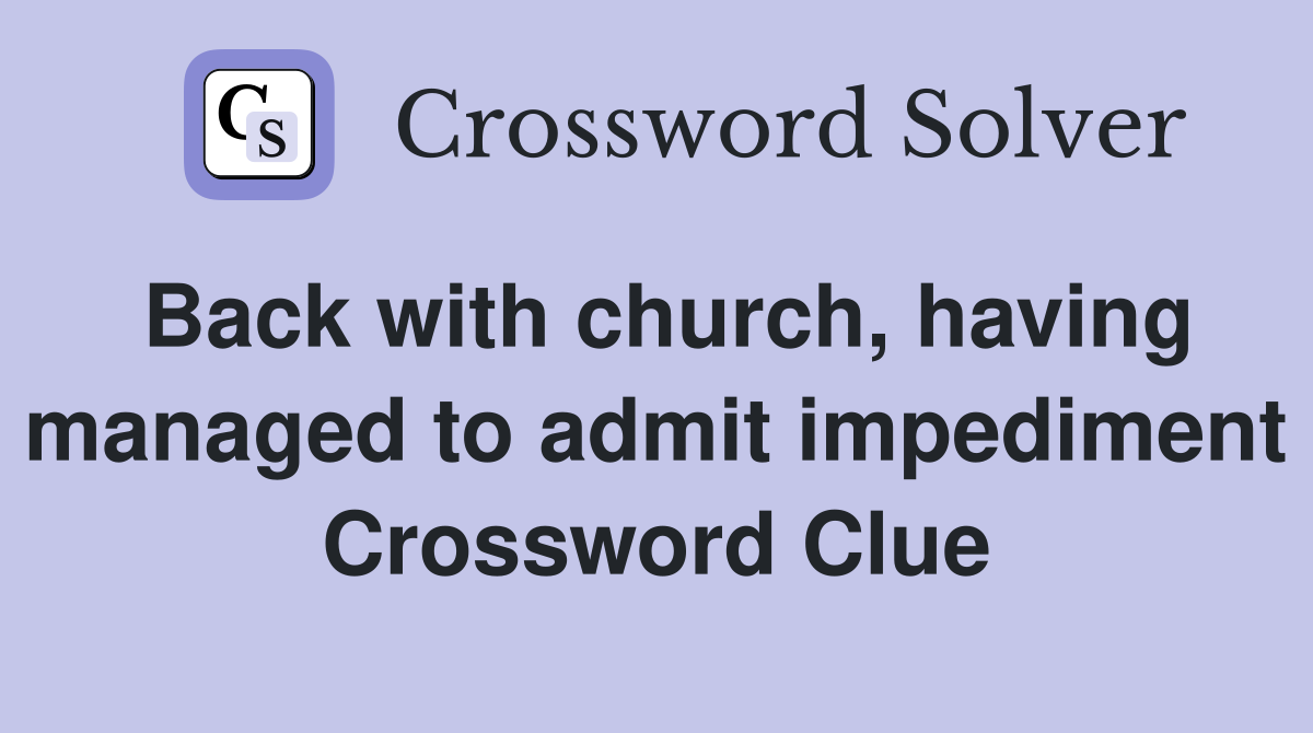 Back with church, having managed to admit impediment Crossword Clue
