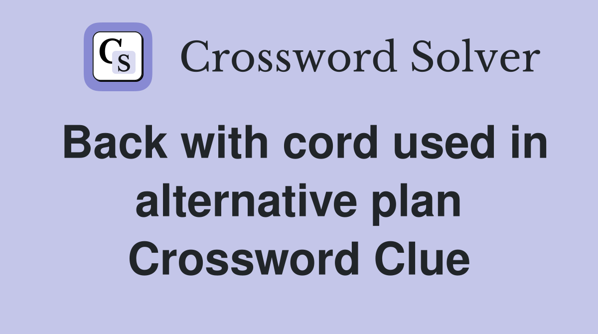 Back with cord used in alternative plan Crossword Clue