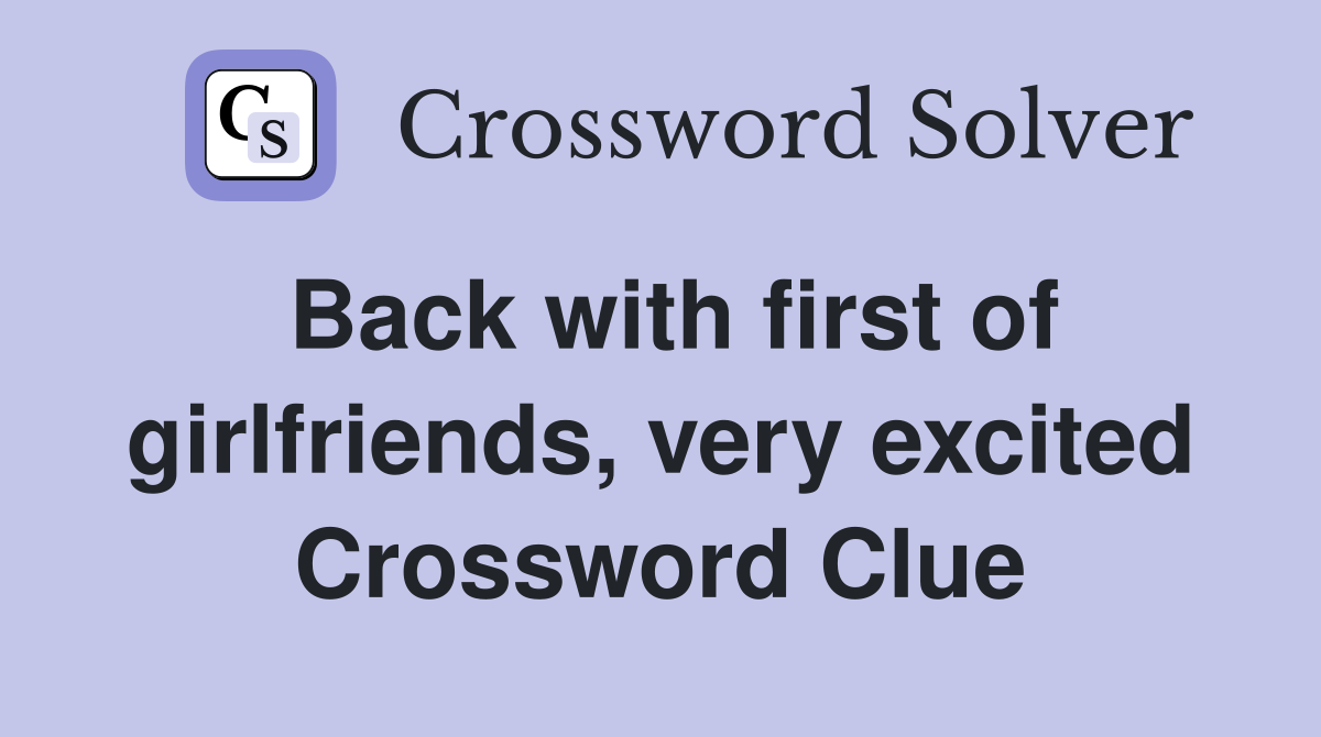 Back with first of girlfriends, very excited Crossword Clue