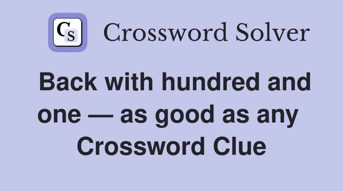 Back with hundred and one — as good as any  Crossword Clue