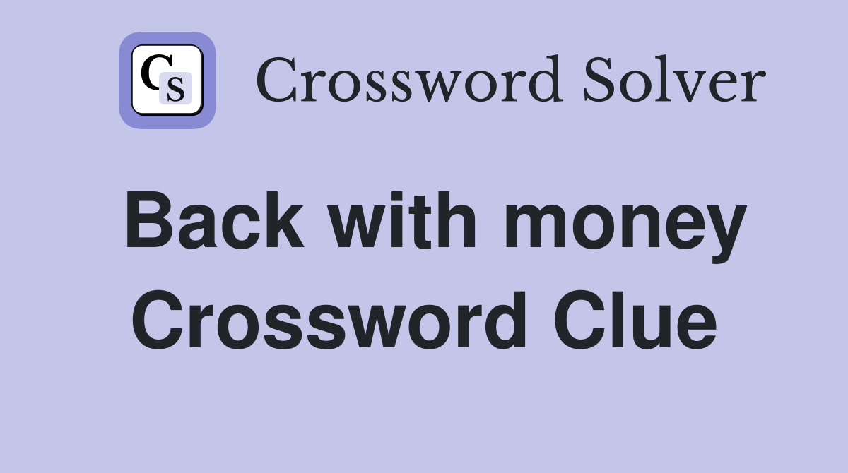 Back with money Crossword Clue