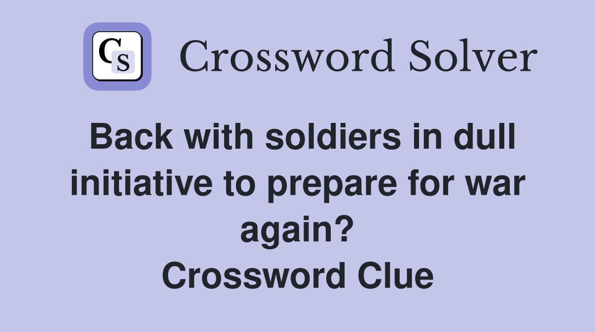 Back with soldiers in dull initiative to prepare for war again? Crossword Clue