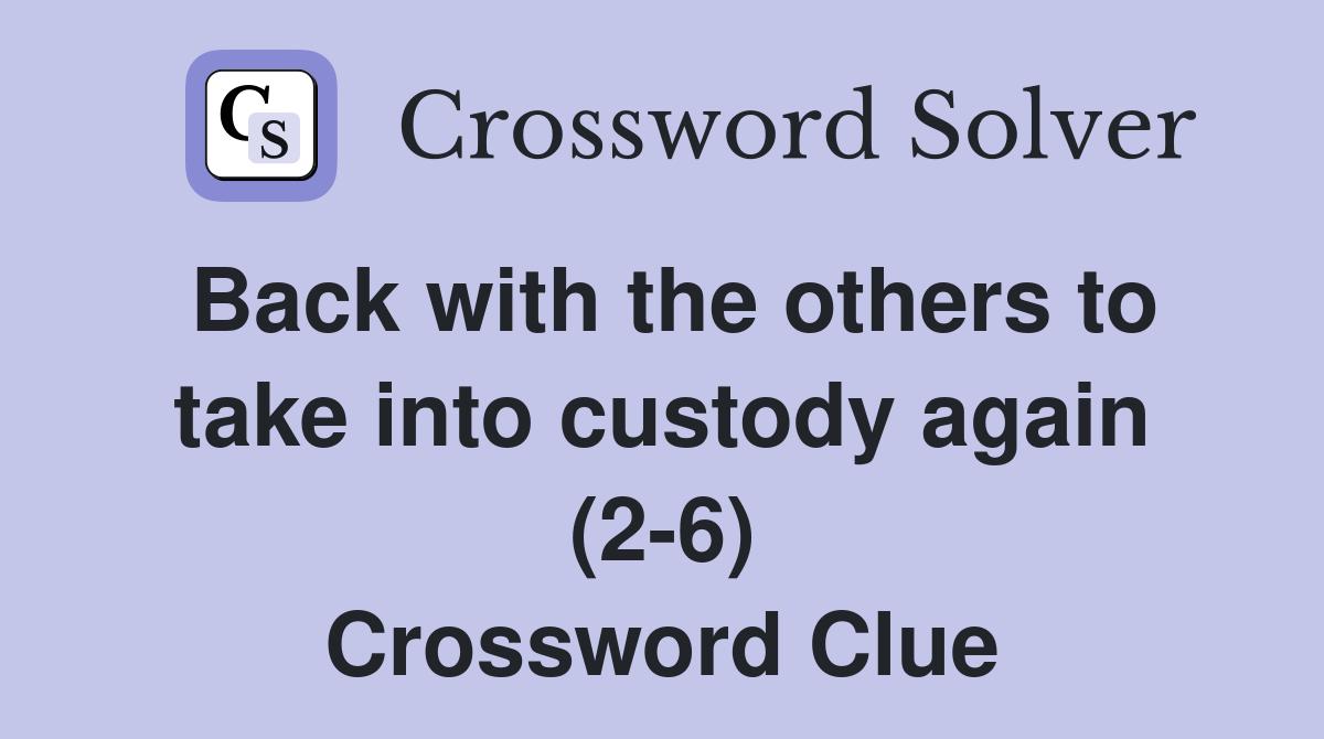 Back with the others to take into custody again (2-6) Crossword Clue