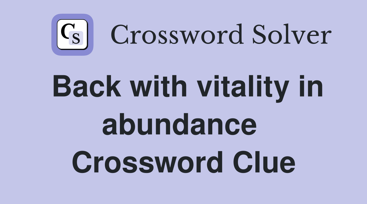 Back with vitality in abundance  Crossword Clue
