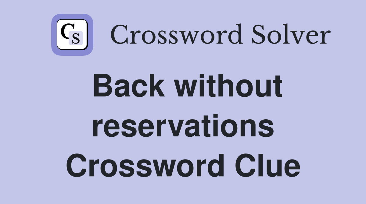 Back without reservations Crossword Clue