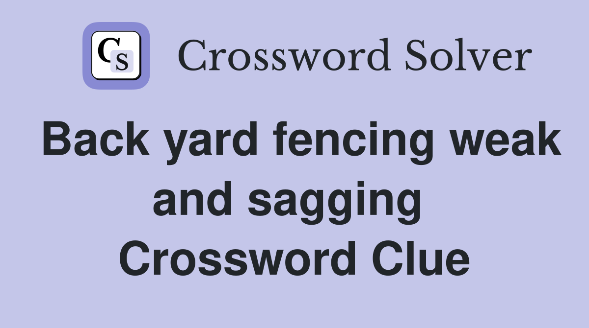 Back yard fencing weak and sagging  Crossword Clue