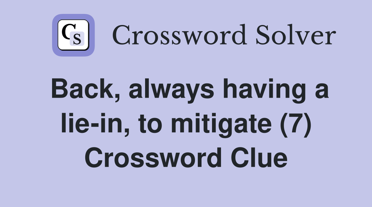 Back, always having a lie-in, to mitigate (7) Crossword Clue