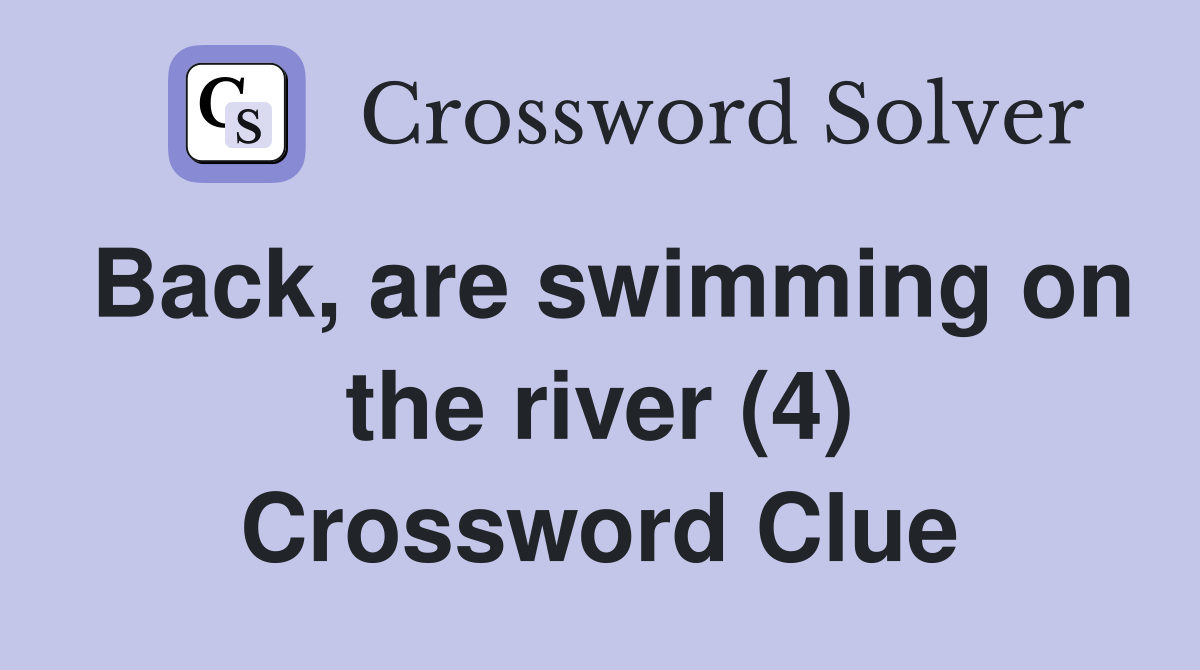 Back, are swimming on the river (4) Crossword Clue