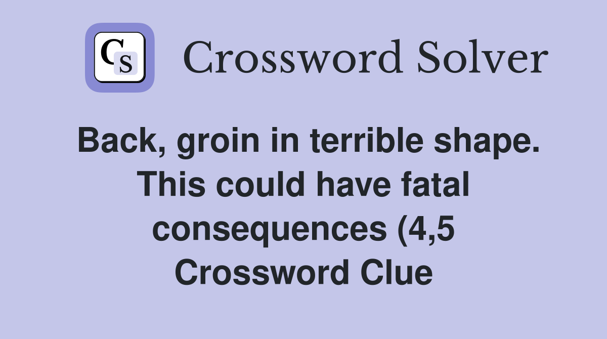 Back groin in terrible shape This could have fatal consequences (4 5 Back groin in terrible shape This could have fatal consequences (4 5