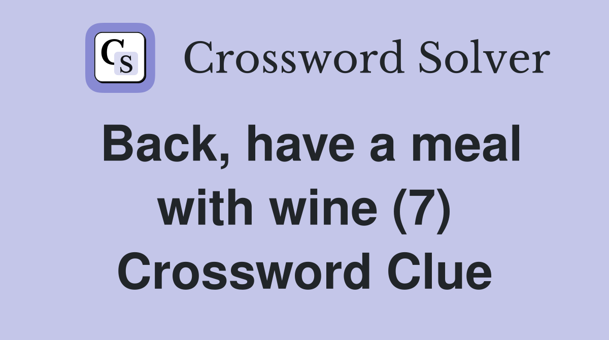 Back, have a meal with wine (7) Crossword Clue