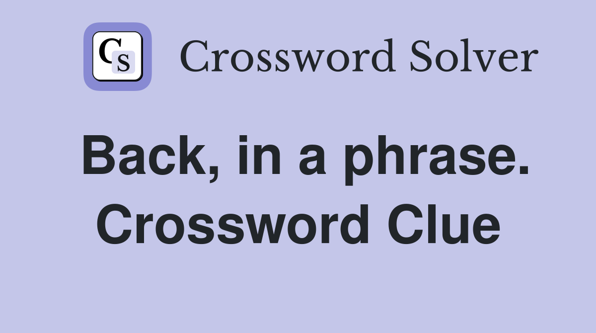 Back, in a phrase. Crossword Clue