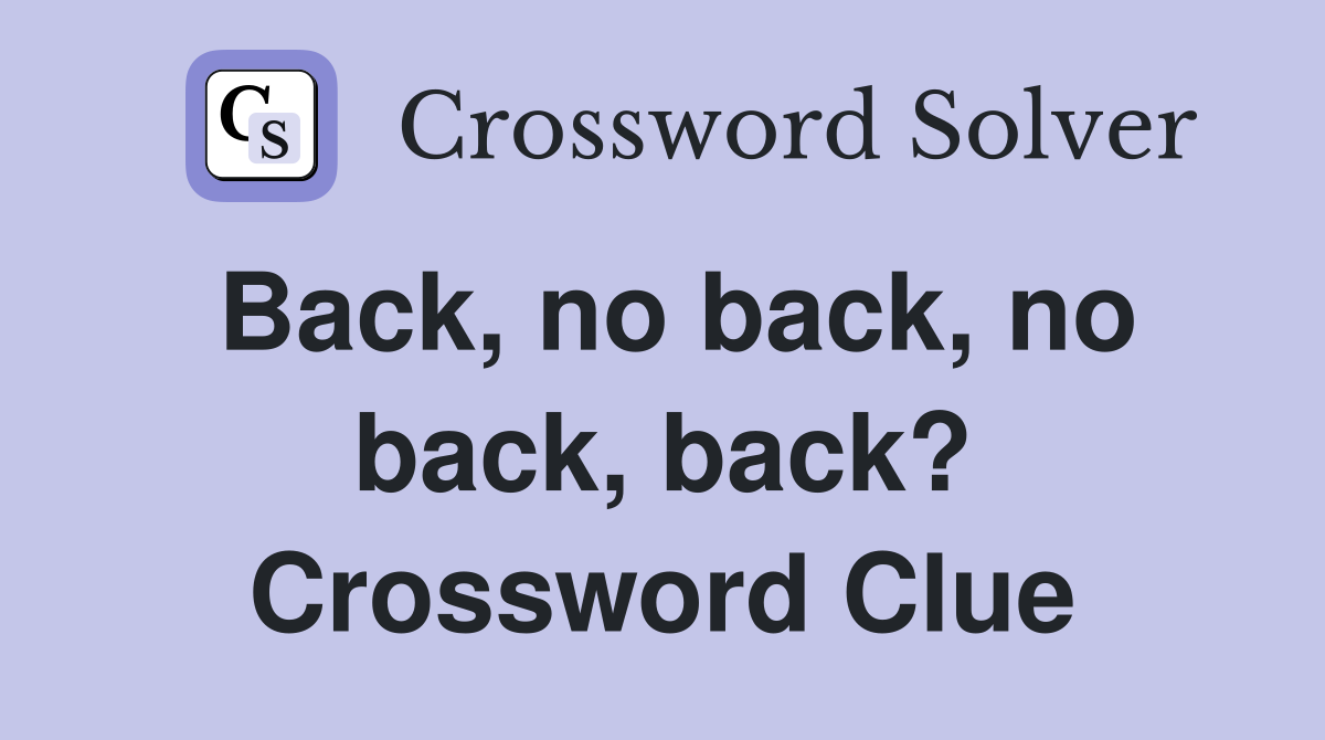 Back, no back, no back, back? Crossword Clue