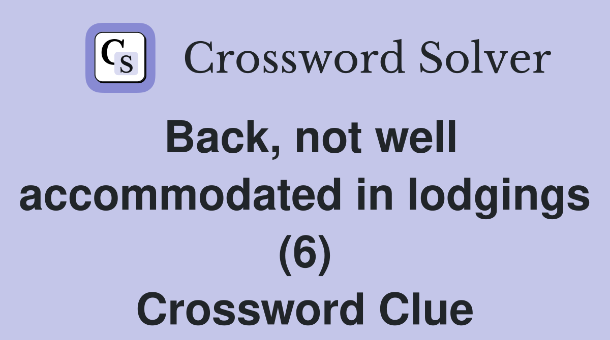 Back, not well accommodated in lodgings (6) Crossword Clue