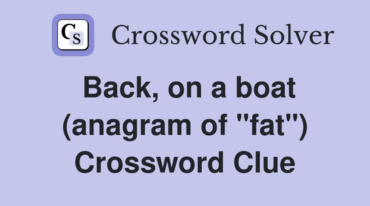 Back, on a boat (anagram of "fat") Crossword Clue