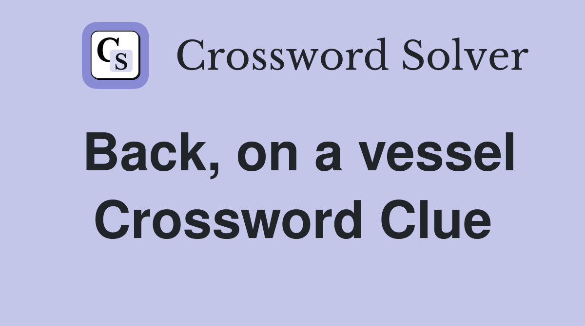 Back, on a vessel Crossword Clue