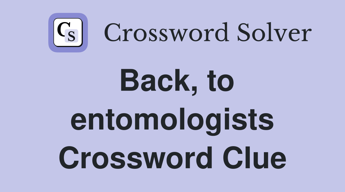 Back, to entomologists Crossword Clue