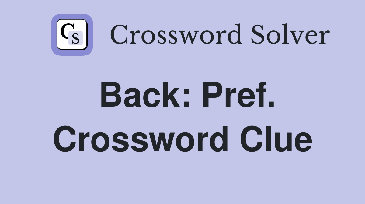 Back: Pref. Crossword Clue