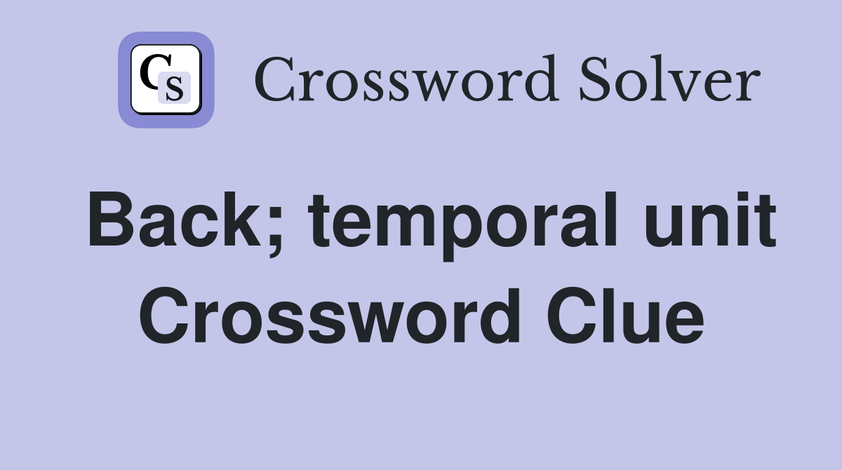 Back; temporal unit Crossword Clue